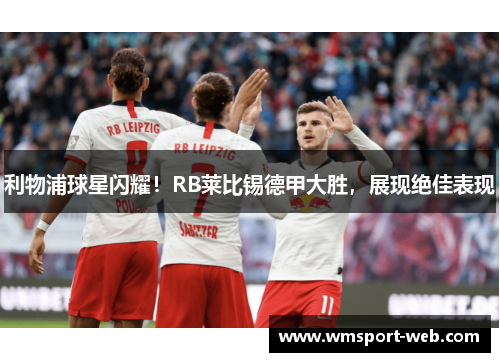 利物浦球星闪耀！RB莱比锡德甲大胜，展现绝佳表现