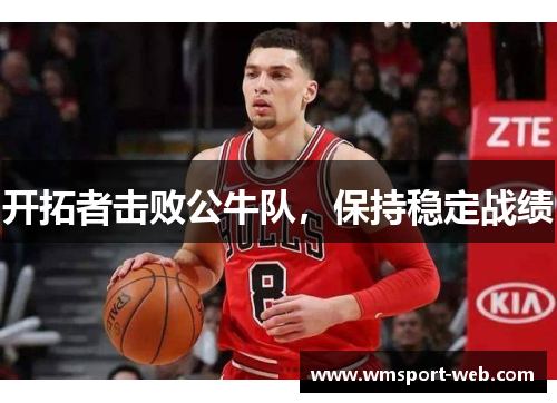 开拓者击败公牛队，保持稳定战绩