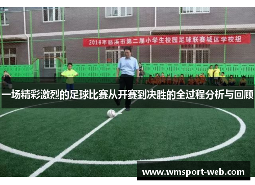 一场精彩激烈的足球比赛从开赛到决胜的全过程分析与回顾