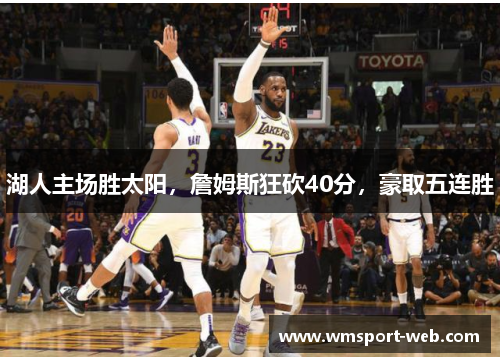 湖人主场胜太阳，詹姆斯狂砍40分，豪取五连胜